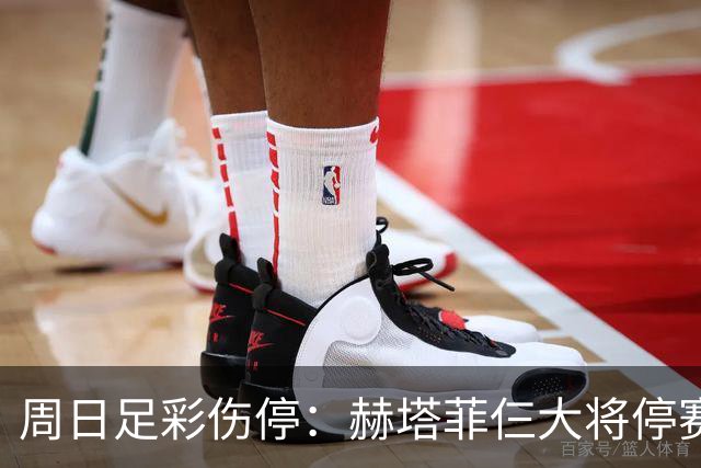 周日足彩伤停：赫塔菲仨大将停赛 热刺伤病满营